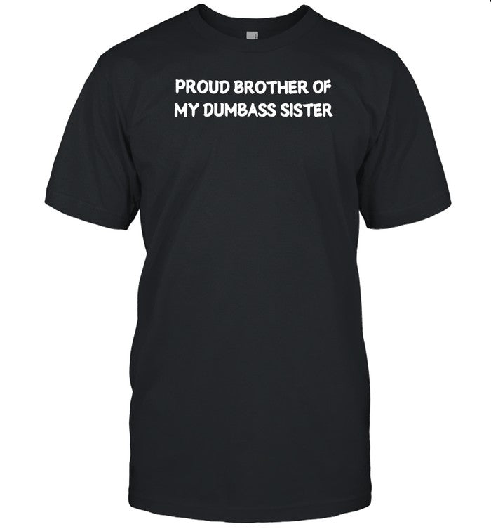 Proud Brother Of My Dumbass Sister Shirt_1