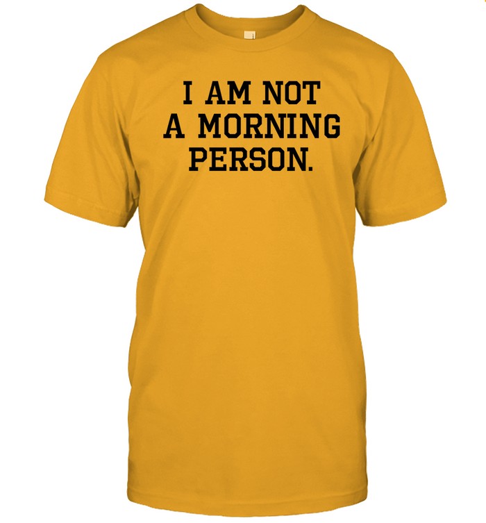 I Am Not A Morning Person Shirts