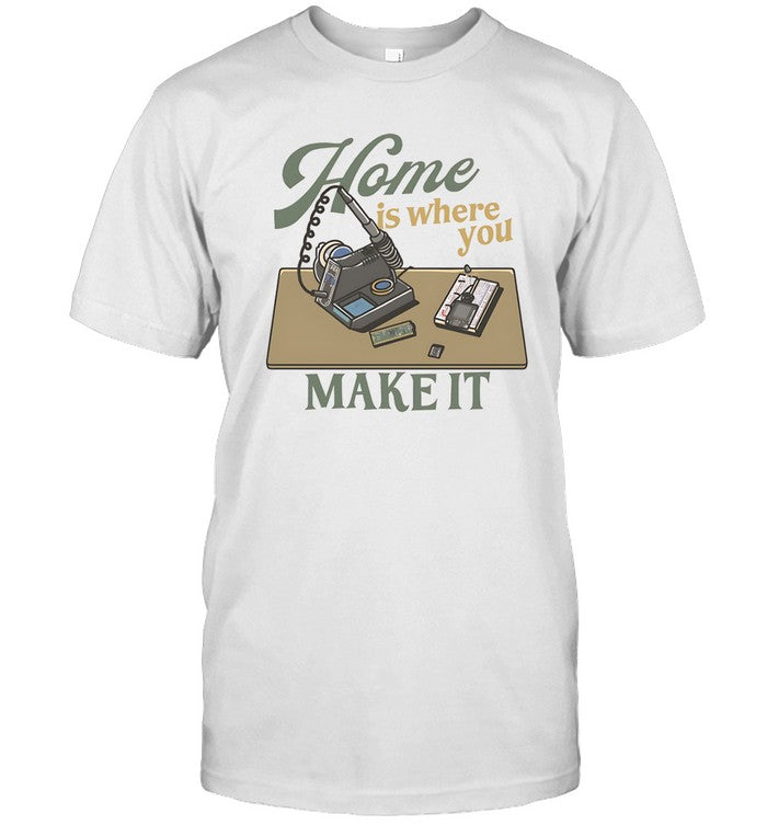 Home Is Where You Make It Shirt
