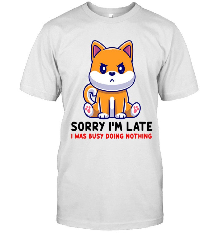 SORRY I'M LATE I WAS BUSY DOING NOTHING