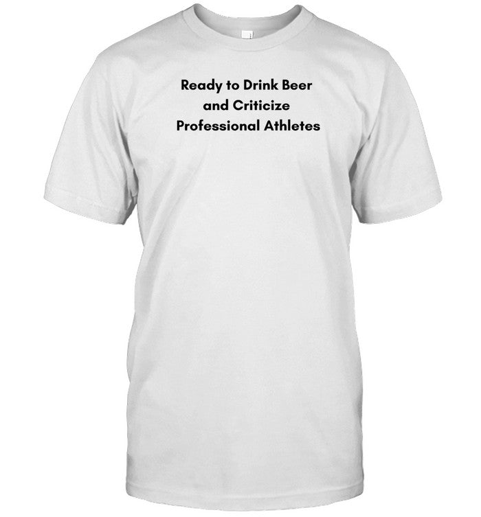Emotionalclub Ready To Drink Beer And Criticize Professional Athletes Shirt