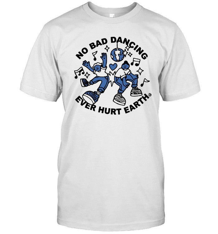 Shirt No Bad Dancing Ever Hurt Earth