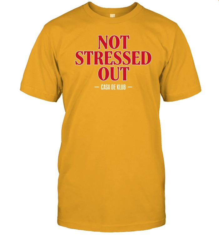 Not Stressed Out Casa De Klub Shirt