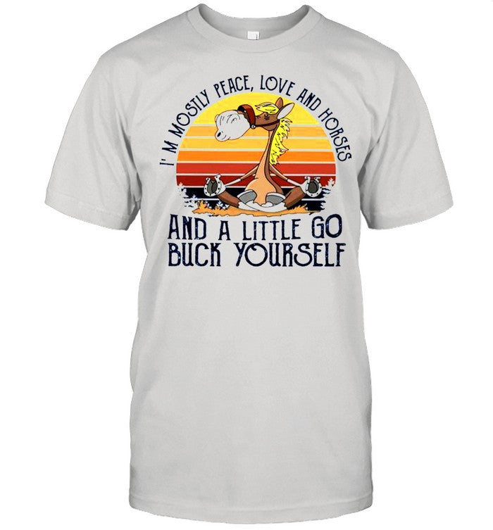 Im mostly peace love and horses and a little go buck yourself shirt
