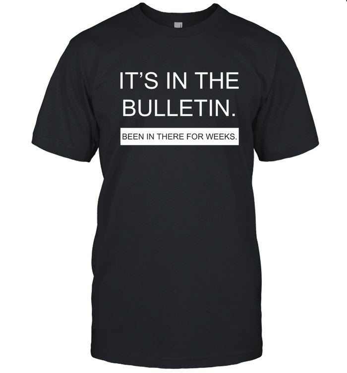 It's In The Bulletin Been In There For Weeks Tee