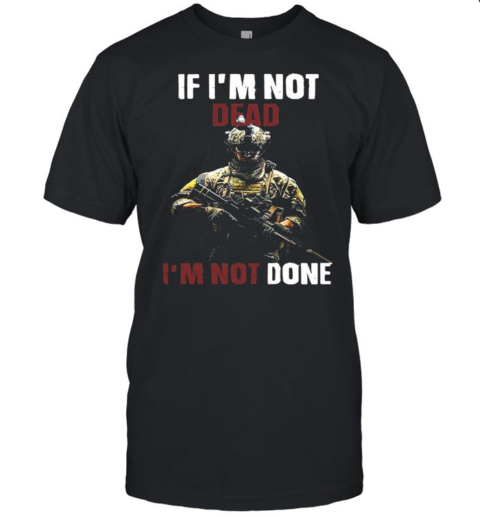 If Iâ€™m Not Dead Iâ€™m Not Done shirt