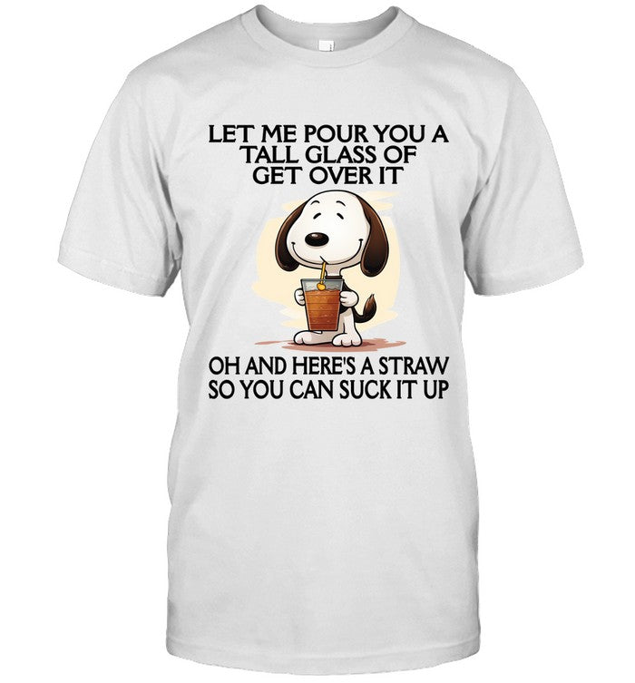 LET ME POUR YOU A TALL GLASS OF GET OVER IT OH AND HERE'S A STRAW SO YOU CAN SUCK IT UP