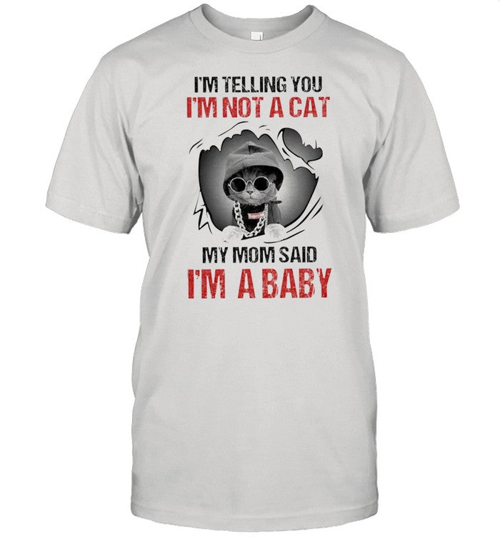 Baby Cat Iâ€™m Telling You Iâ€™m Not A Cat My Mom Said Iâ€™m A Baby shirt_1