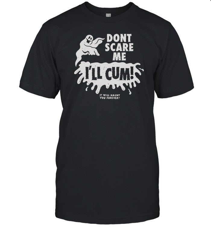 Austinpardunart Don't Scare Me I'll Cum It Will Haunt You Forever Tee