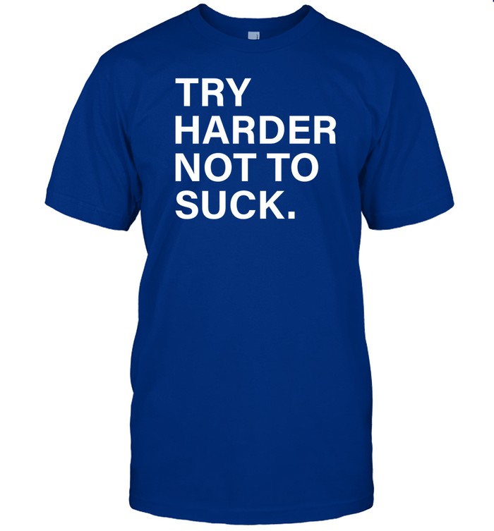 Shirt Try Harder Not To Suck