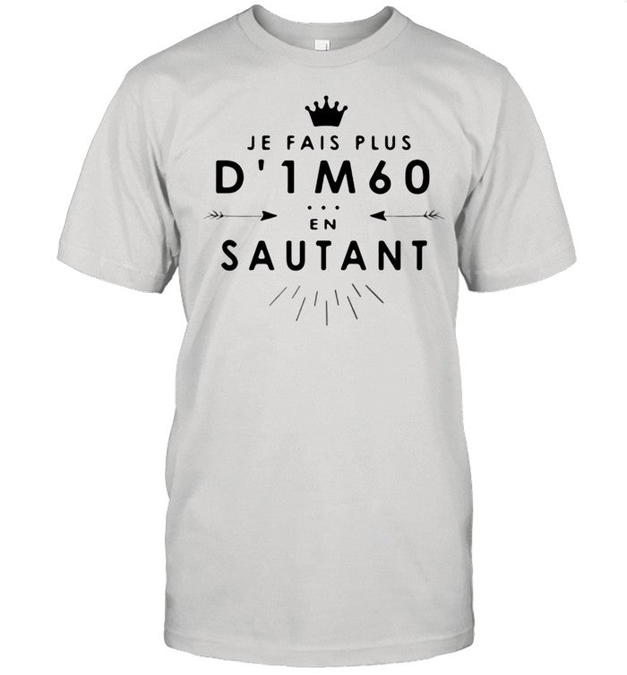 Je Fais Plus D'1M60 En Sautan shirt