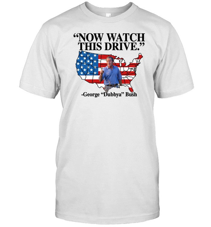 Shirt Now Watch This Drive George Dubbya Bush