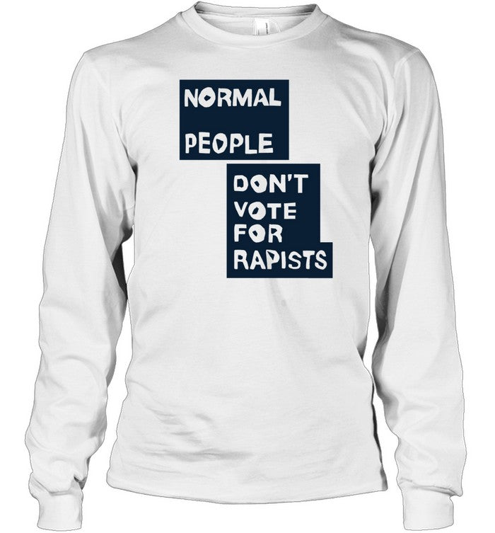 Normal People Don't Vote For Rapists Long Sleeve