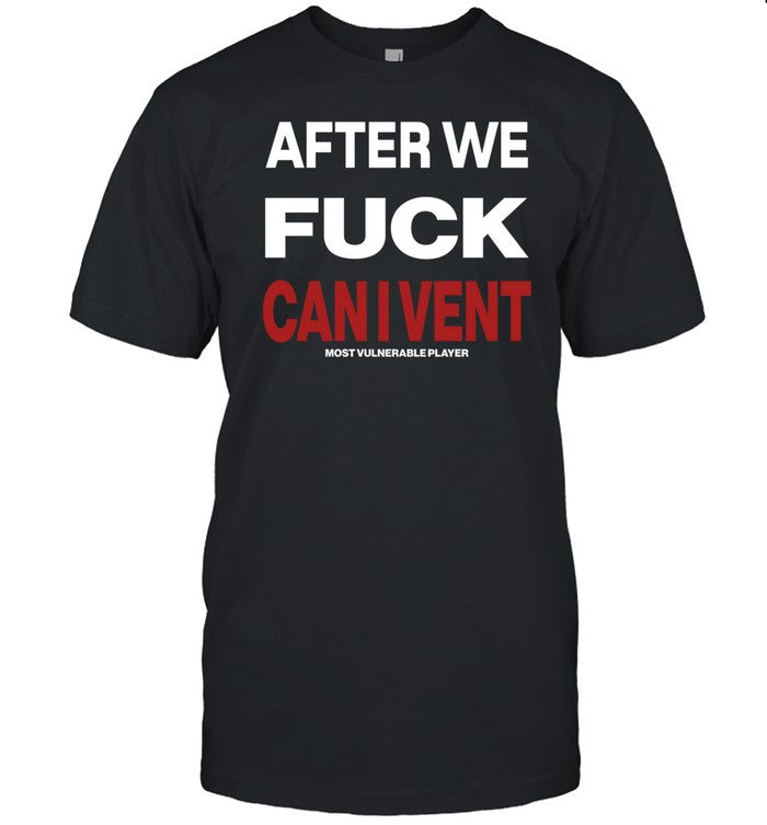Shirt After We Fuck Can I Vent