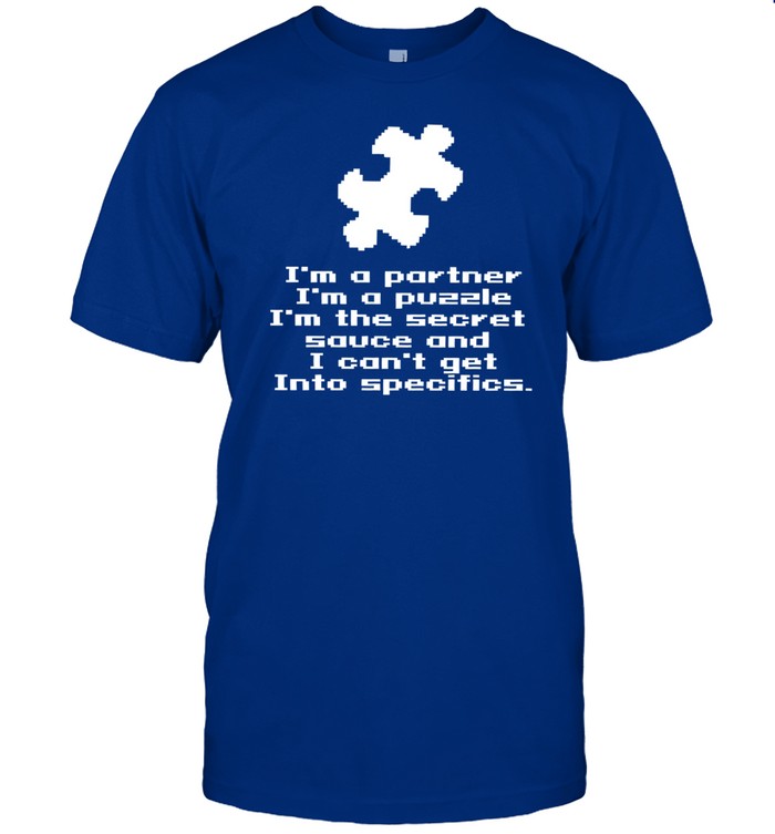 I'm A Partner I'm A Puzzle I'm The Secret Sauce And I Can't Get Into Specifics Shirt
