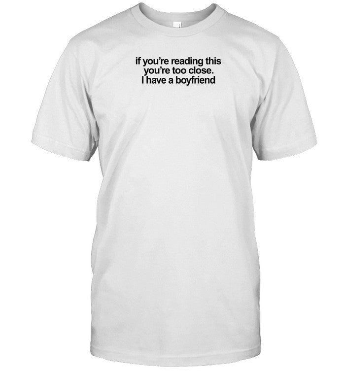Shirt Shopellesong If Youâ€™re Reading This Youâ€™re Too Close I Have A Boyfriend