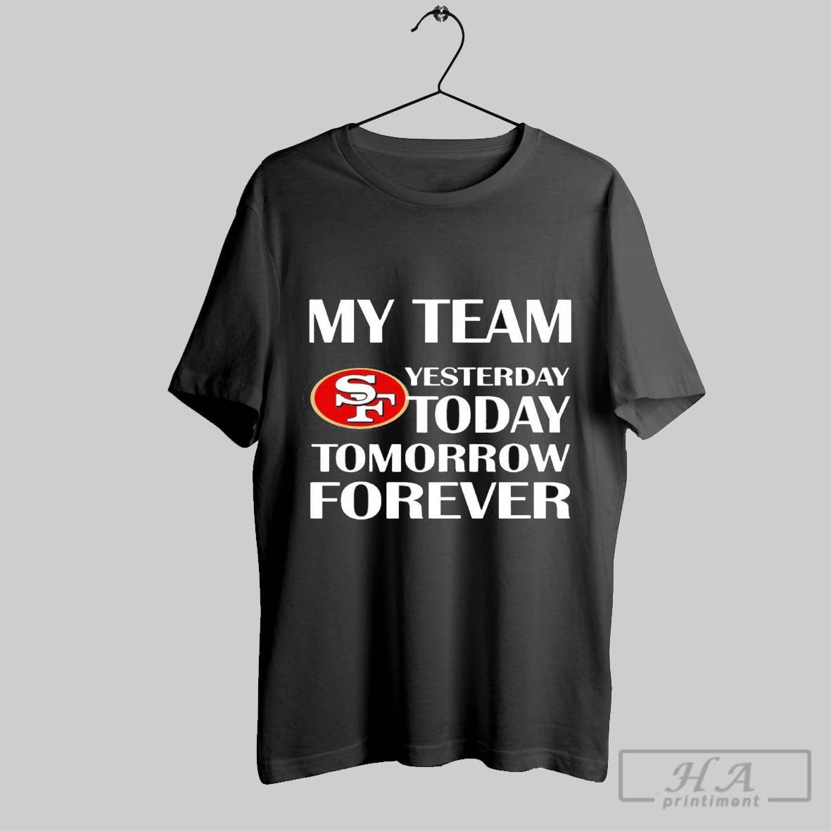 San Francisco 49ers Football My Team Yesterday Today Tomorrow Forever T Shirt