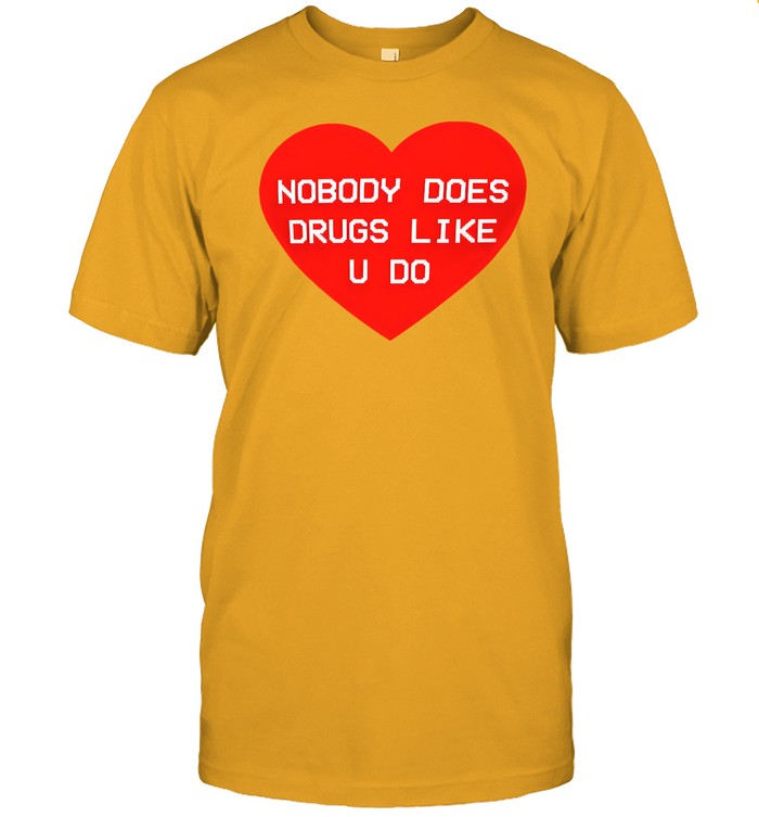 Nobody Does Drugs Like U Do t-shirt, hoodie, tank top, sweater and long sleeve t-shirt