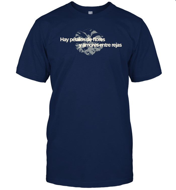 Hay PÃ©talos De Flores Y Amores Entre Rejas Shirt