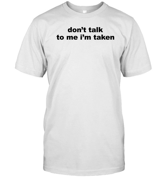Shirt Shopellesong Donâ€™t Talk To Me Iâ€™m Taken