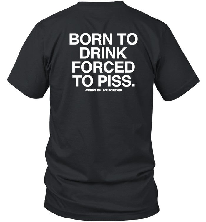 Lindafinegold Store Born To Drink Forced To Piss Shirt