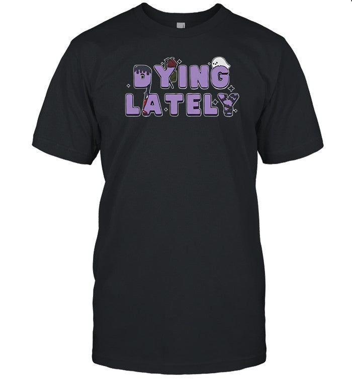 Shirt Dying Lately Ghost