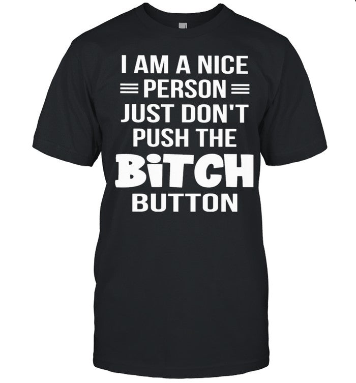 I am a nice person just donâ€™t push the bitch button shirt