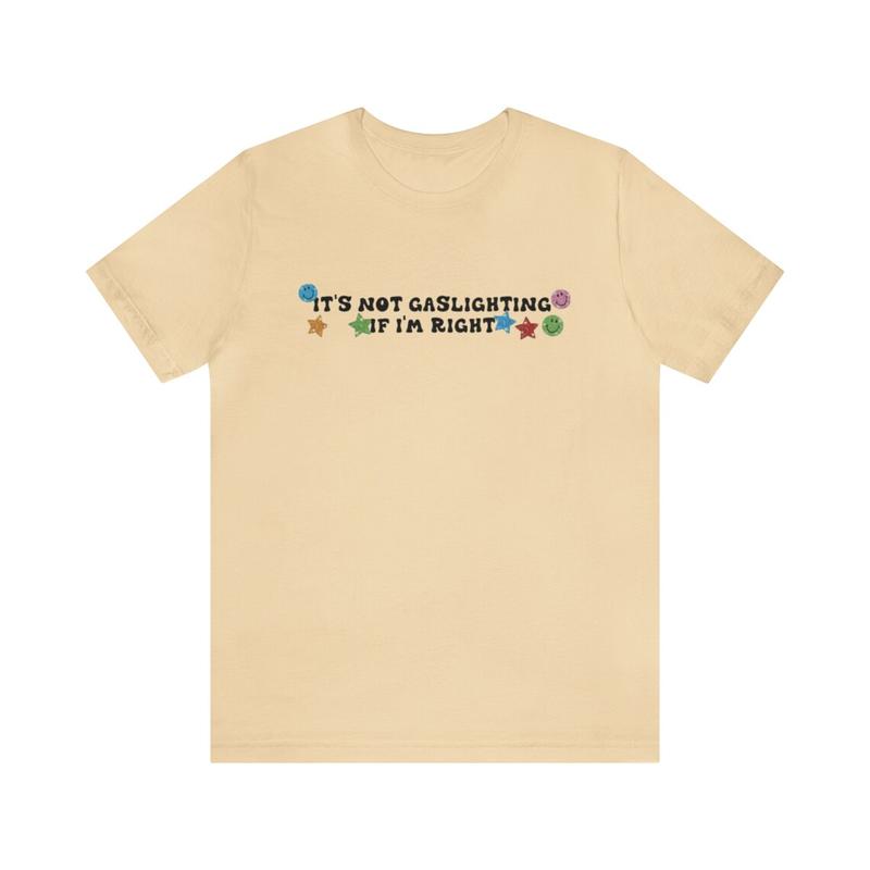 It's Not Gaslighting If I'm Right Shirt - Funny T-Shirts Gag Gifts Parody Gifts Meme Shirts Ironic Dark Humor Appeal
