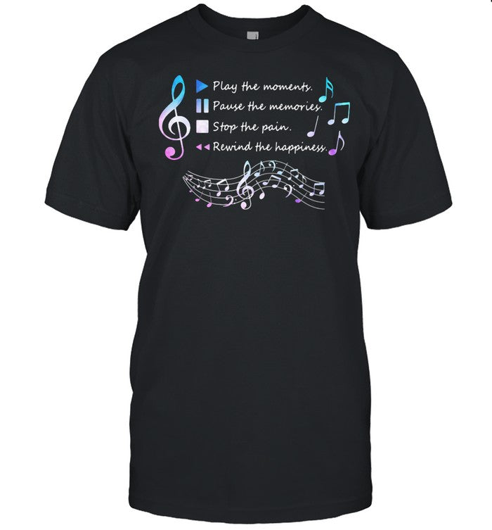 Play The Momenty Pause The Memories Stop The Pain Rewind The Happiness Musical shirt