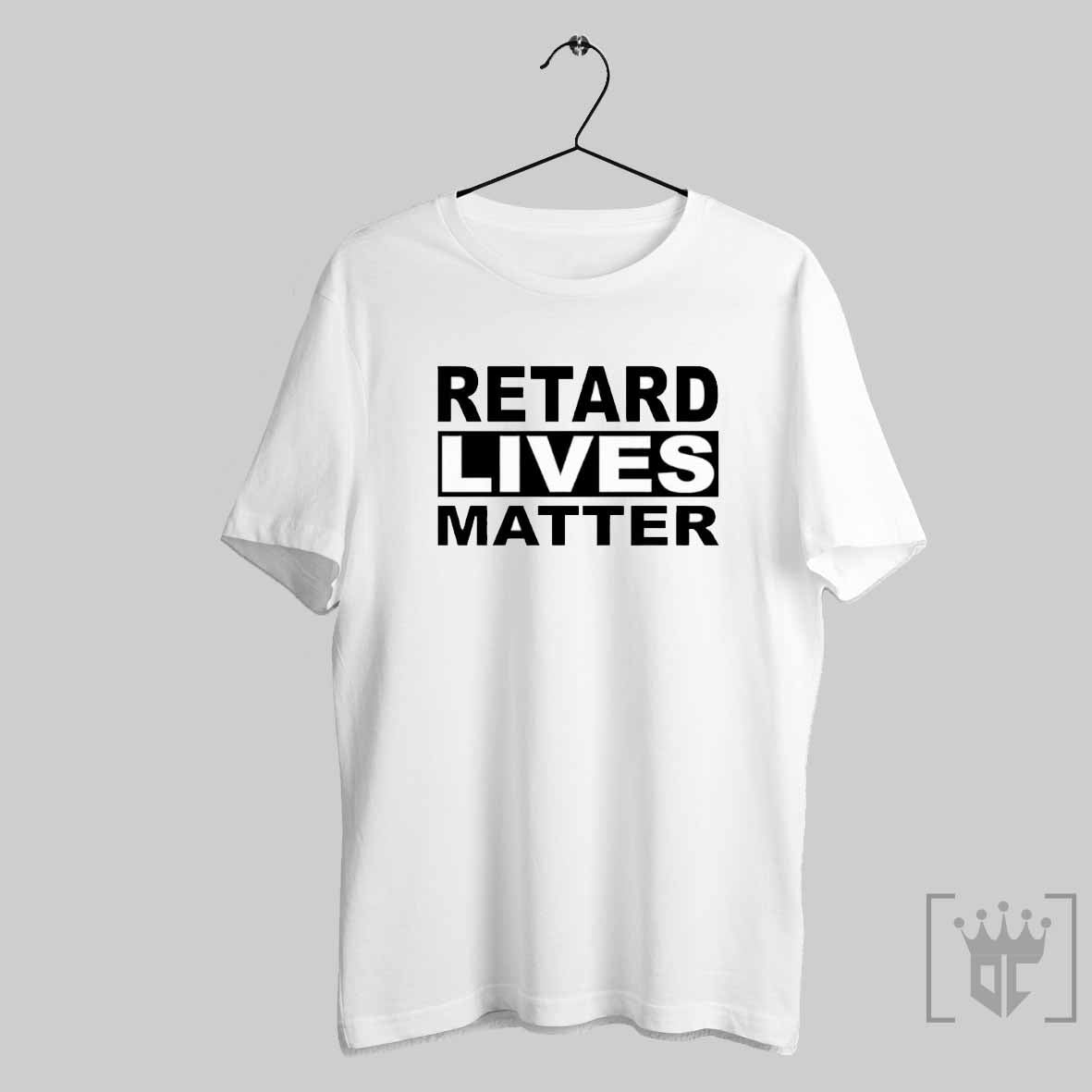 Retard Lives Matter T Shirt