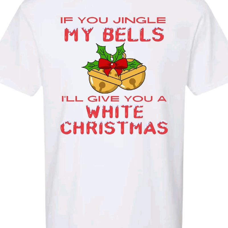 Jingle My Bells and I'll give you a white Christmas t-shirt. Men's funny Christmas T-shirt. Crewneck