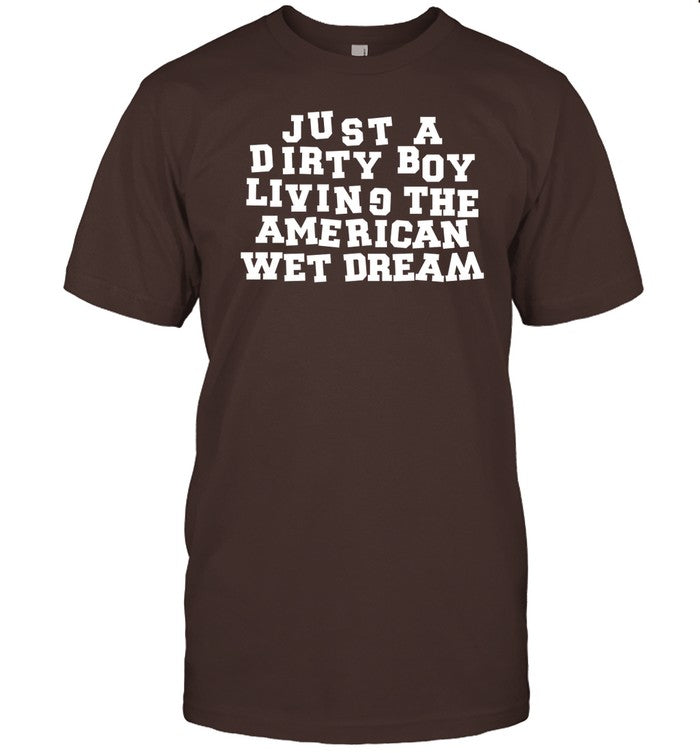 Shirt Just A Dirty Boy Living The American Wet Dream