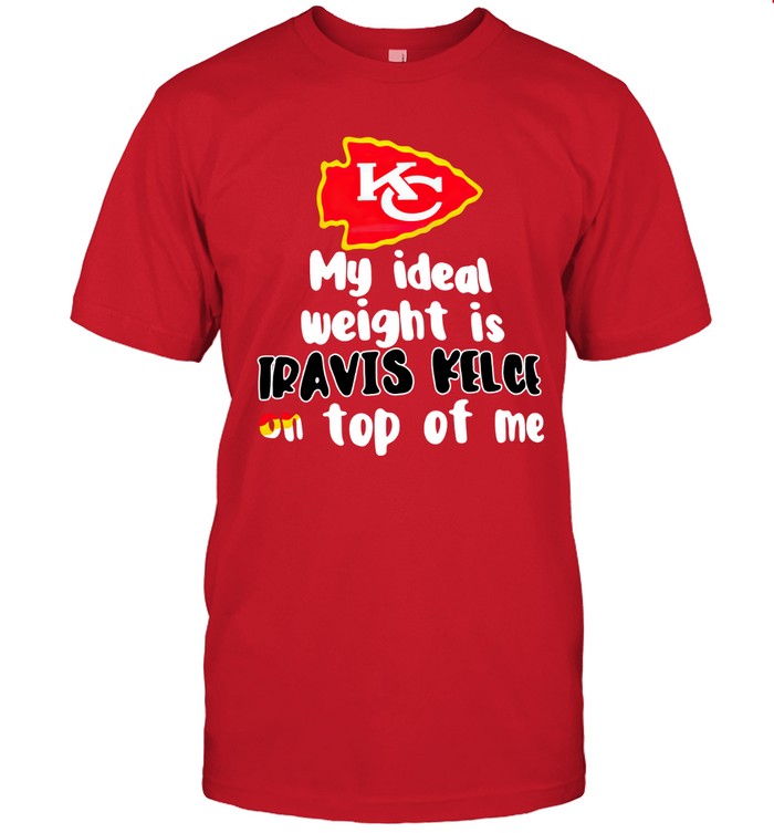 Kansas City Chiefs Ideal Weight Is Travis Kelce On Top Of Me Shirt