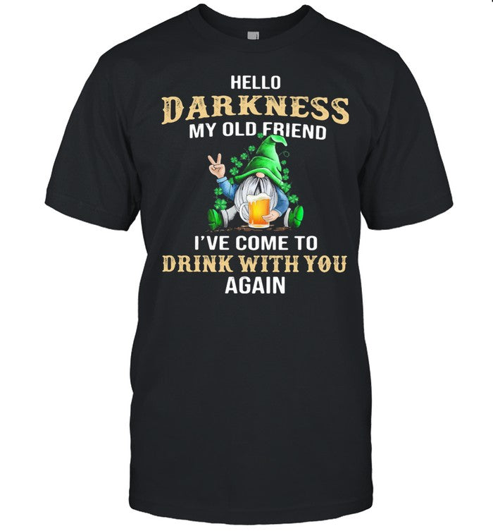 Hello Darkness My Old Friend Iâ€™ve Come To Drink With You Again Gnome Drink Beer Patrickâ€™s Day shirt