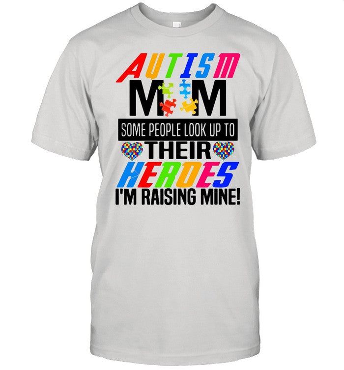 Good Love Autism Mom Some People Look Up To Their Heroes Iâ€™m Raising Mine shirt