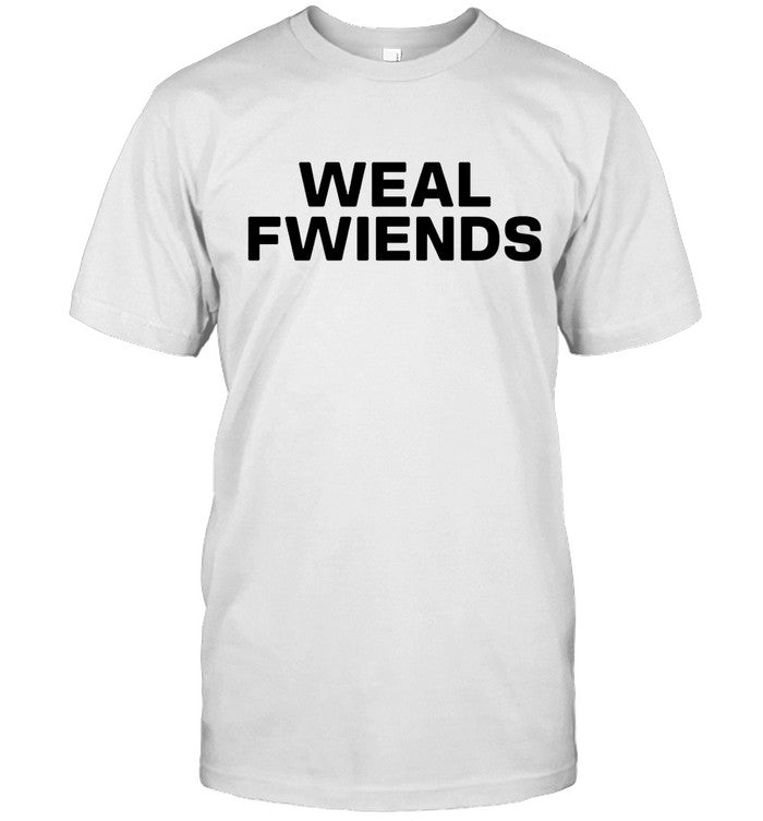 New Weal Fwiends Shirt