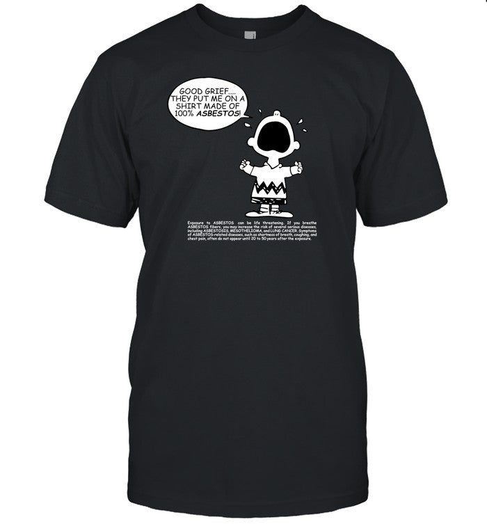 Good Grief They Put Me On A Shirt Made Of 100% Asbestos Shirt