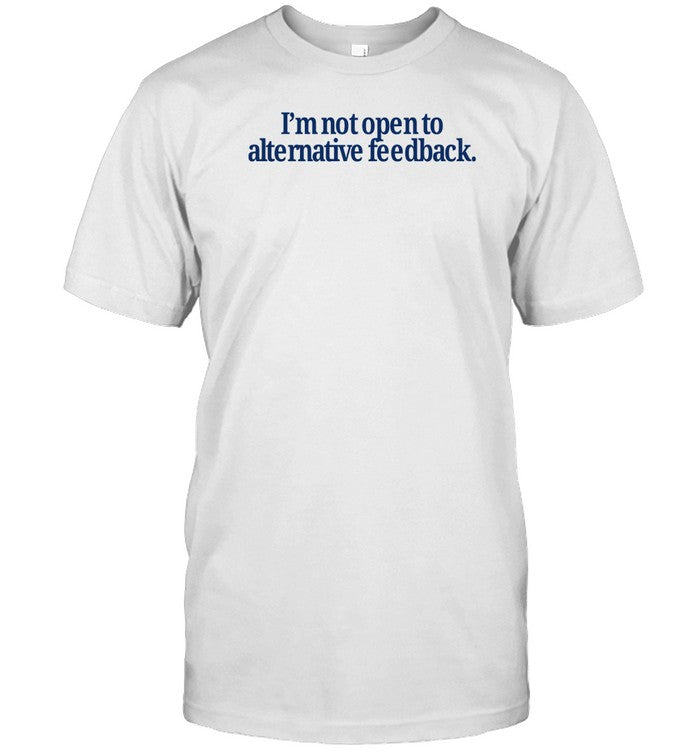 Mads Mitch I'm Not Open To Alternative Feedback Shirt