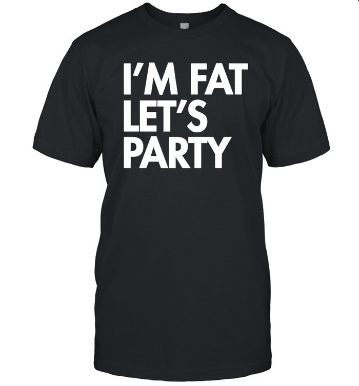 Go All Out Adult I'm Fat Let's Party Shirt Limited