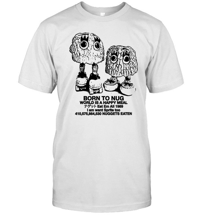 Shirt Born To Nug World Is A Happy Meal ãƒŠã‚²ãƒƒãƒˆ Eat Em All 1989 I Am Want Sprite Too 410,575,864,530 Nu