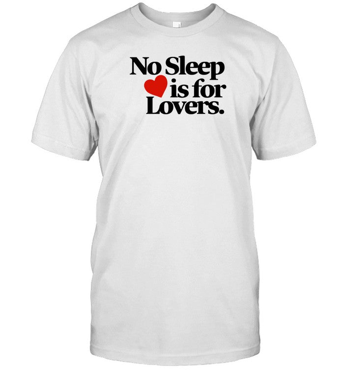 No Sleep Is For Lovers Tee