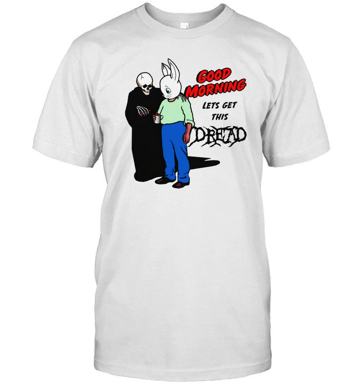 Good Morning Let's Get This Dread Tee