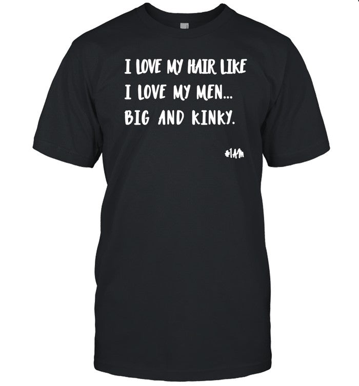 Notperfectjustb I Love My Hair Like I Love My Men Big And Kinky Shirt