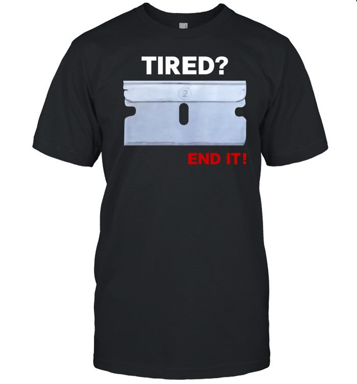 Shirt Tired End It