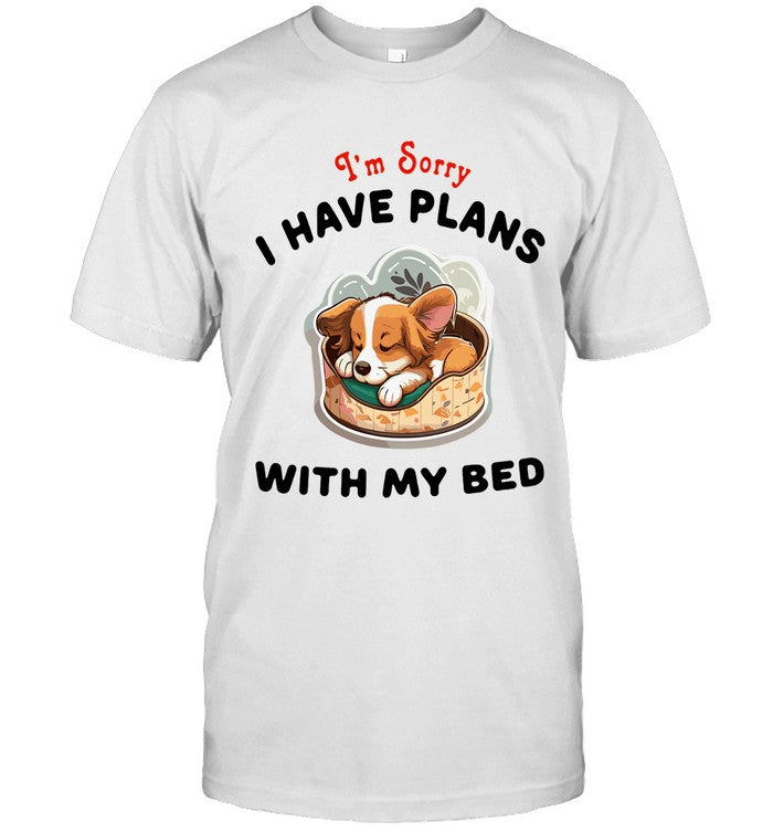 I'M SORRY I HAVE PLANS WITH MY BED