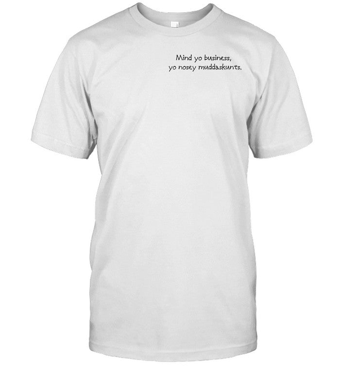 Mind Your Business Yo Nosey Muddaskunt Tee