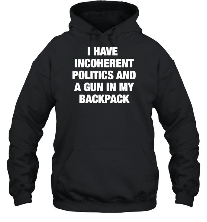 I Have Incoherent Politics And A Gun In My Backpack Hoodie