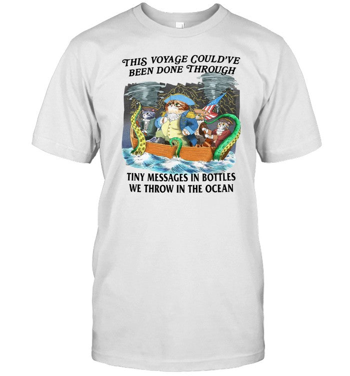 Jmcgg This Voyage Could've Been Done Through Tiny Messages In Bottles We Throw In The Ocean Shirt