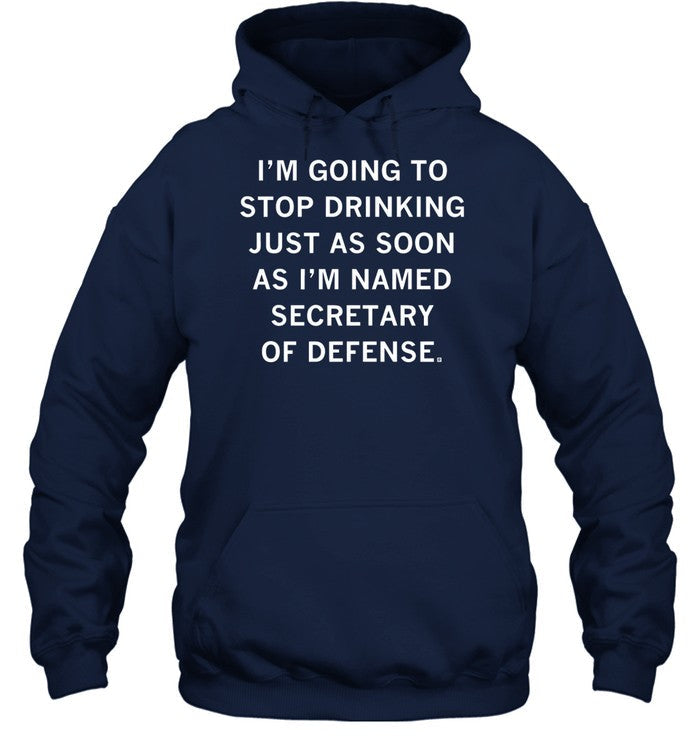 I'm Going To Stop Drinking Just As Soon As I'm Named Secretary Of Defense Hoodie