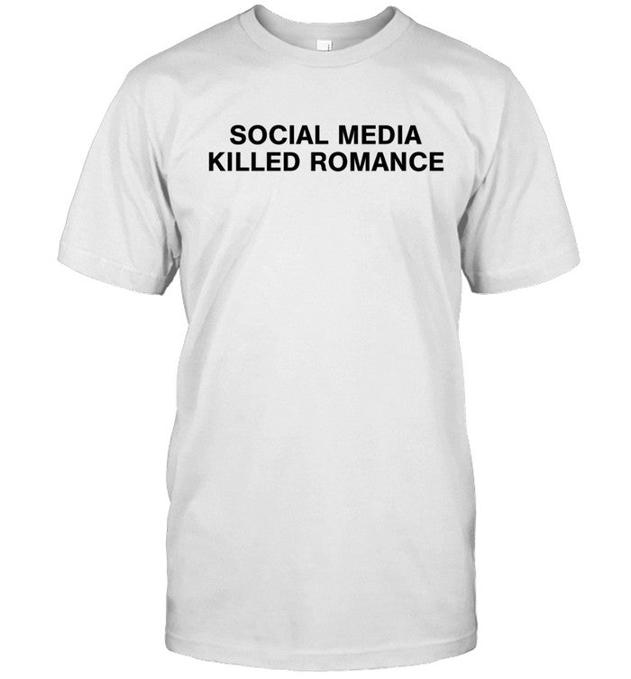 social media killed romance shirt_1